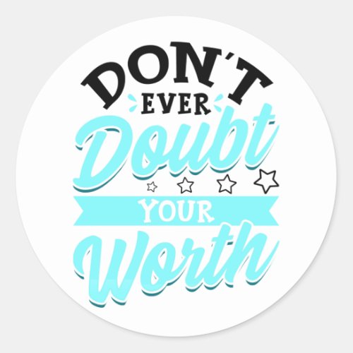 Dont Even Doubt Your Worth Self Esteem Typography Classic Round Sticker