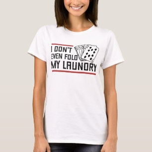 Don't Even Fold Laundry Funny Cards Poker Player T-Shirt