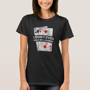 Don't Even Fold My Laundry Stud Poker Players Desi T-Shirt
