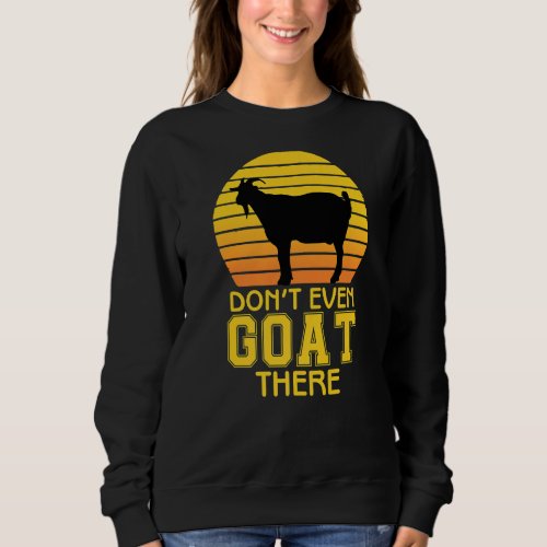 Dont Even Goat There Animal For Men Women Farm Sweatshirt