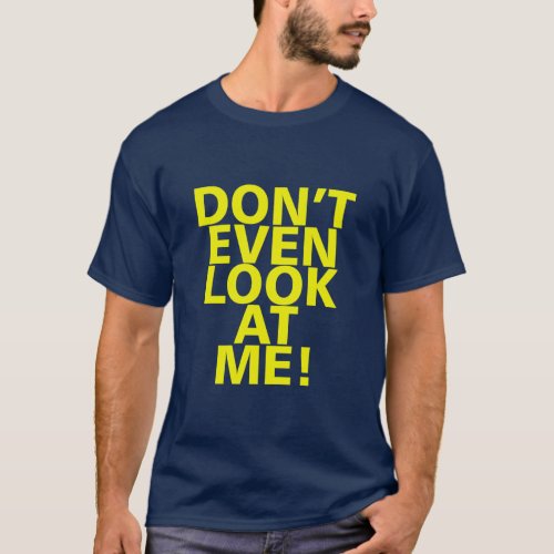 DONT EVEN LOOK AT ME  T_Shirt