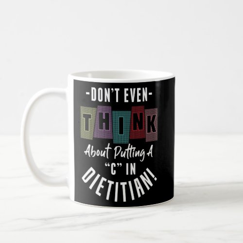 Dont Even Think About Putting A C In Dietitian  Coffee Mug