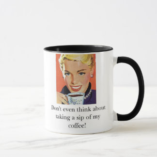 Don't even think about taking a sip of my coffee! mug