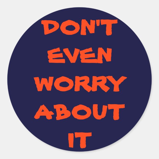 DON'T EVEN WORRY ABOUT IT CLASSIC ROUND STICKER (Front)