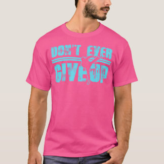 Don'T Ever Give Up Martial Arts Kickboxing Taekwon T-Shirt