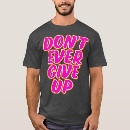 Dont ever give up motivational quote T_Shirt