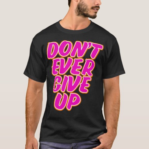 Dont ever give up motivational quote T_Shirt