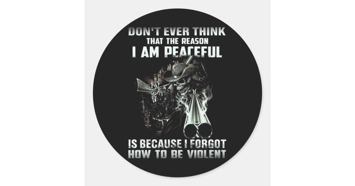 Dont ever think that the reason i am peaceful classic round sticker ...