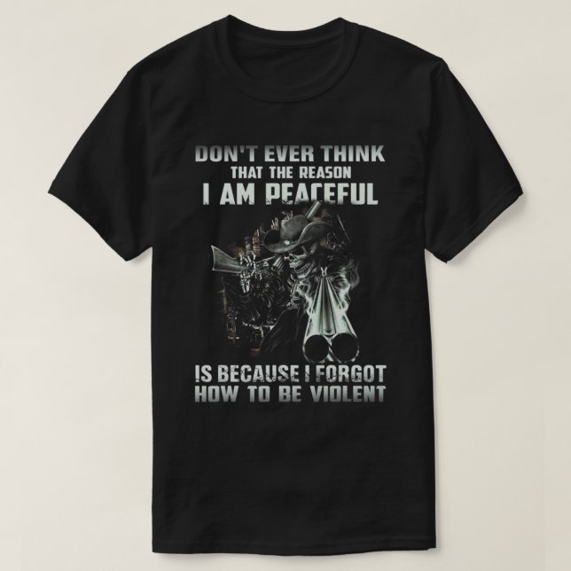 Dont ever think that the reason i am peaceful T-Shirt (Design Front)