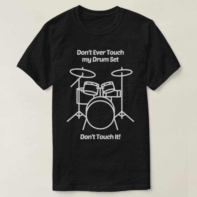 Dont Ever Touch My Drum Set Dont Touch It Funny  T-Shirt (Design Front)