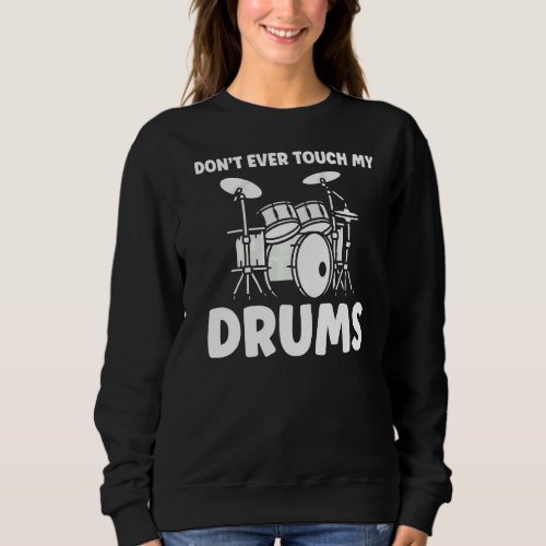 Dont Ever Touch My Drums Drummer  Sweatshirt