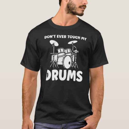 Dont Ever Touch My Drums Drummer  T_Shirt