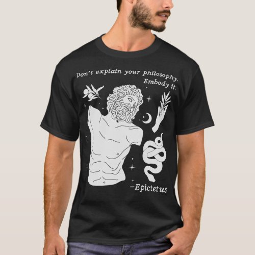 Dont Explain Your Philosophy Embody It Stoic Epict T_Shirt