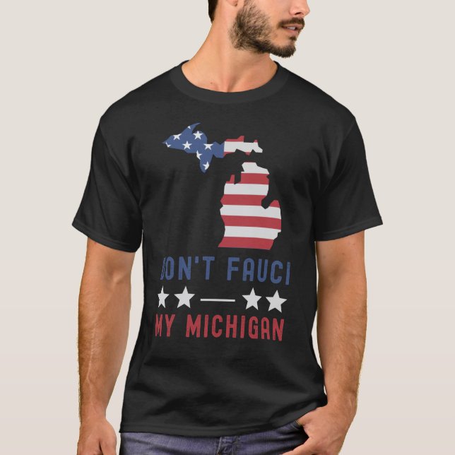 Don't Fauci My Michigan USA Flag American Patriot  T-Shirt (Front)
