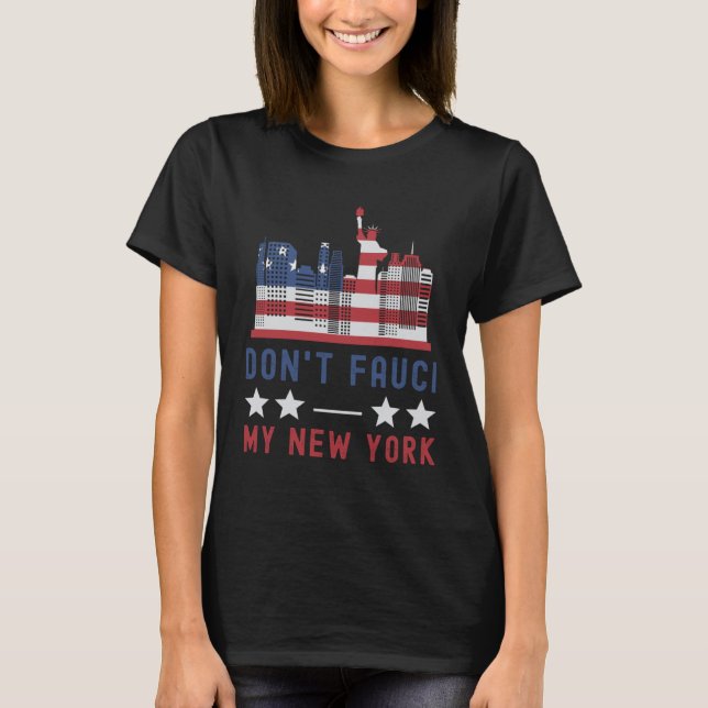 Don't Fauci My New York USA Flag Patriotic America T-Shirt (Front)