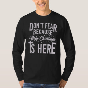 Dont Fear Because Holy Christmas Is Here T-Shirt