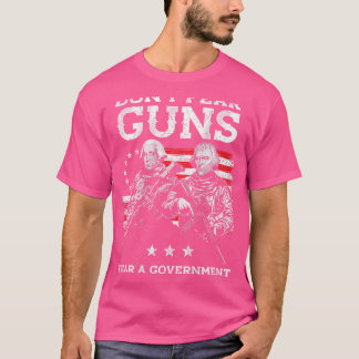 Dont Fear Guns Fear A Government That Fears Your G T-Shirt