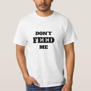 Don't Feed Me T-Shirt