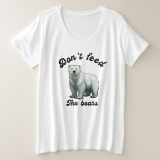 Don't Feed The Bears Plus Size T-Shirt