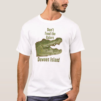 Don't Feed the Gators -- Dewees Island, SC T-Shirt
