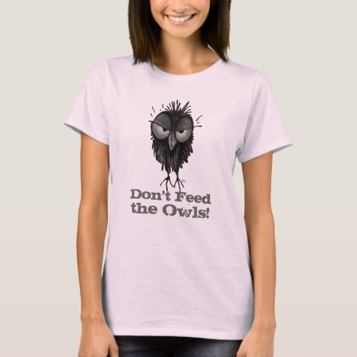 Dont Feed The Owls _ Funny Owl Saying T_Shirt