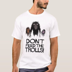 Don't Feed The Trolls Funny Internet Meme T-shirt at Zazzle