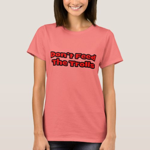 Dont Feed The Trolls T_Shirt