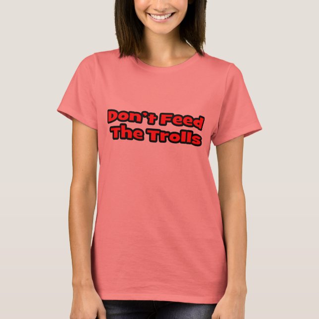 Don't Feed The Trolls T-Shirt (Front)