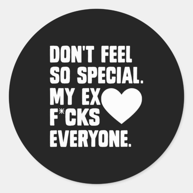 Dont Feel So Special My Ex F Cks Everyone App  Classic Round Sticker (Front)