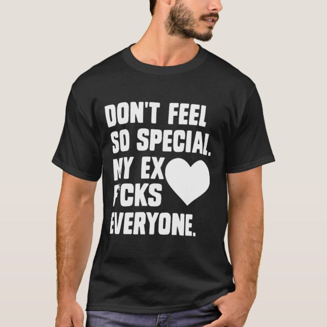 Dont Feel So Special My Ex F Cks Everyone App  T-Shirt (Front)