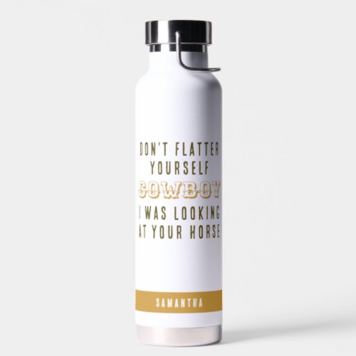 Dont flatter yourself Cowboy Western Custom Name Water Bottle
