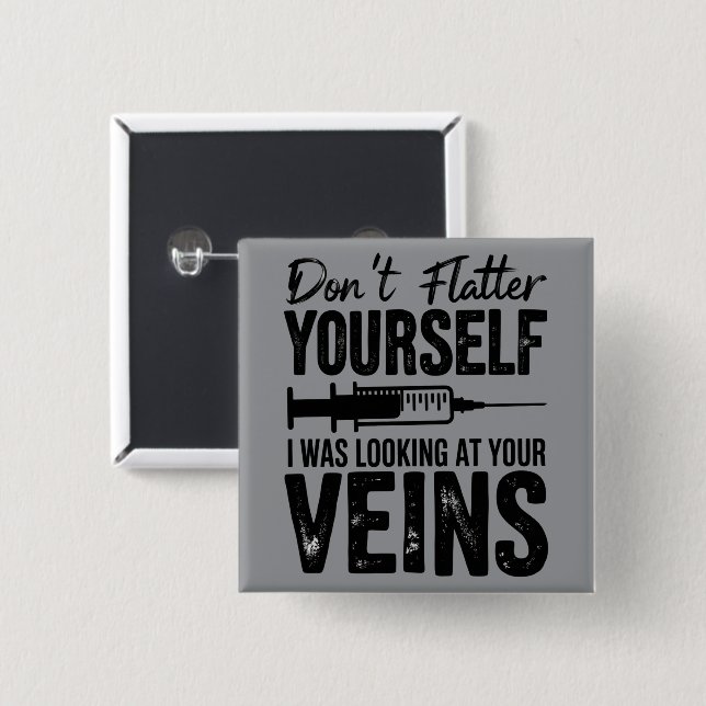 Don't Flatter Yourself I Was Looking at Your Veins Button (Front & Back)