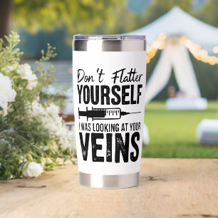 Don't Flatter Yourself I Was Looking at Your Veins Insulated Tumbler