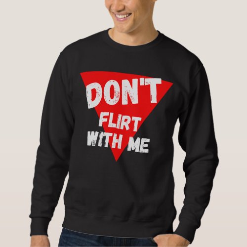 Dont flirt with me  I am taken Sweatshirt