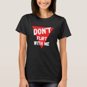 Don't flirt with me I am taken T-Shirt