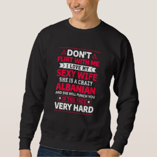 Dont Flirt With Me I Love My Albanian Wife Sweatshirt