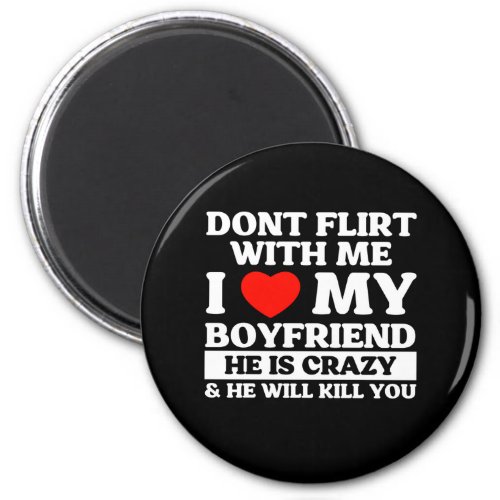 Dont Flirt With Me I Love My Boyfriend Magnet