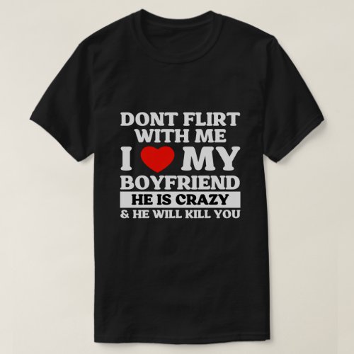 Dont Flirt With Me I Love My Boyfriend T_Shirt