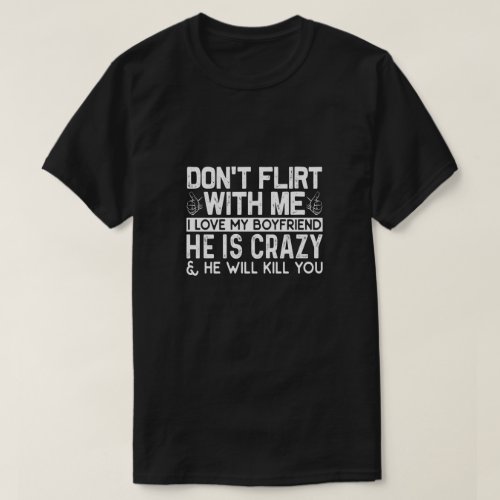 Dont Flirt With Me I Love my Boyfriend T_Shirt