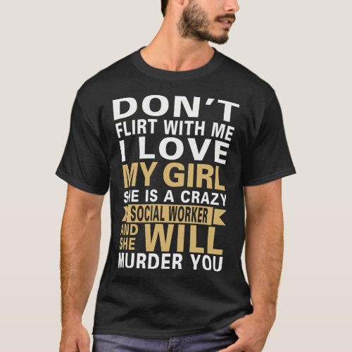Dont flirt with me I love my girl She is a Crazy T_Shirt