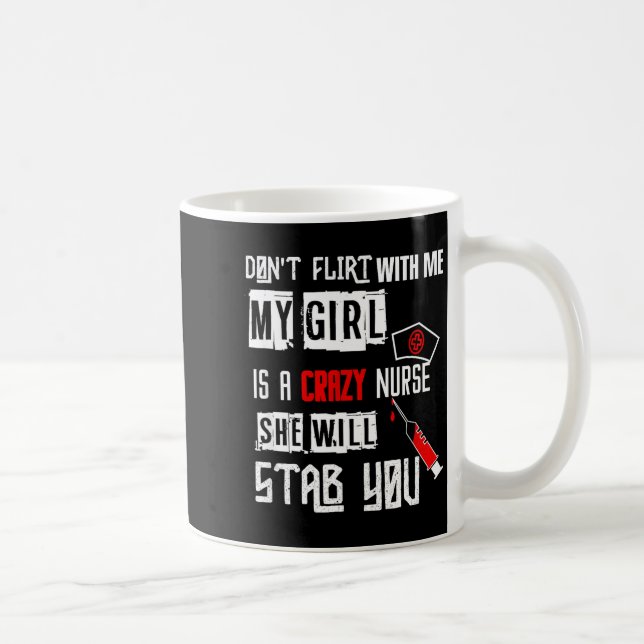 Don't Flirt With Me, My Girl Is A Crazy Nurse...  Coffee Mug (Right)