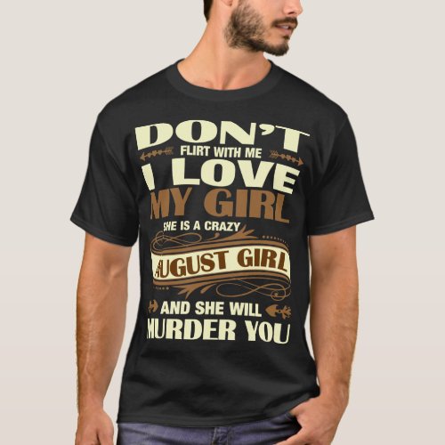 Dont Flirt With Me My Girl Is Crazy August Girl T_Shirt