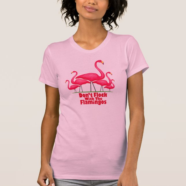 Don't Flock With The Flamingos T-Shirt (Front)