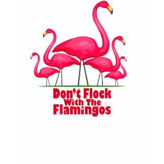 Don't Flock With The Flamingos shirt