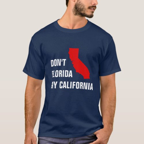 Dont Florida my California T_Shirt