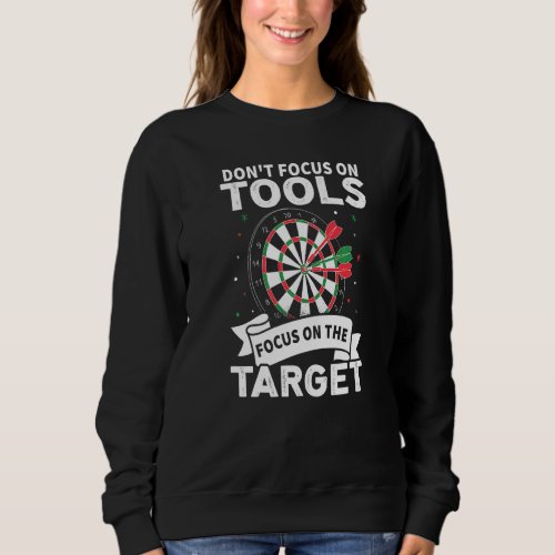 Dont Focus On Tools  Focus On The Target For Dart Sweatshirt