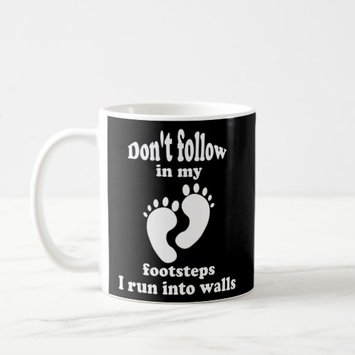 Dont Follow In My Footsteps I Run Into Walls  Coffee Mug