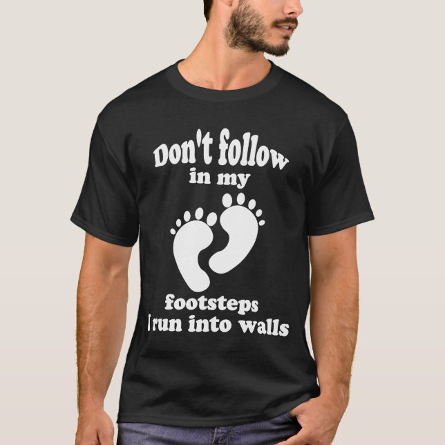 Don't Follow In My Footsteps I Run Into Walls T-Shirt (Front)