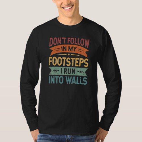 Dont Follow In My Footsteps _ I Run Into Walls _  T_Shirt