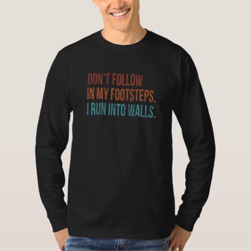 Dont Follow In My Footsteps I Run Into Walls Vinta T_Shirt